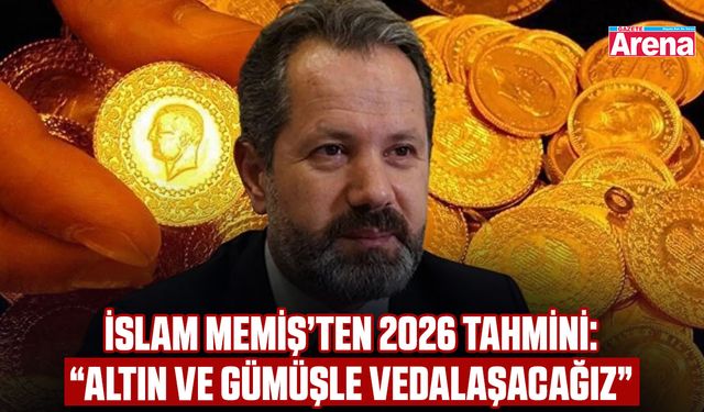 İslam Memiş’ten 2026 tahmini: “Altın ve gümüşle vedalaşacağız”
