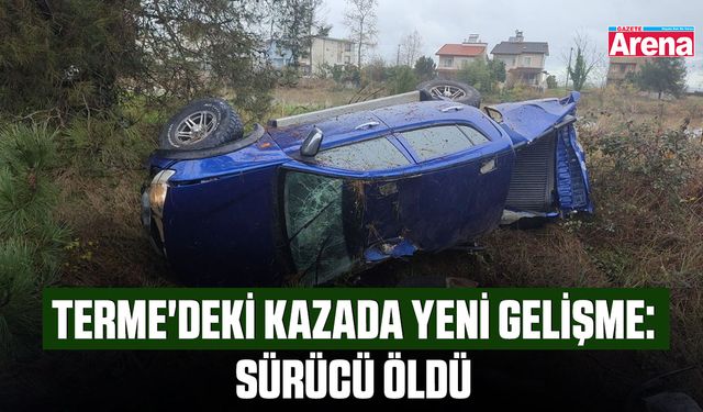 Terme'deki kazada yeni gelişme: Sürücü öldü