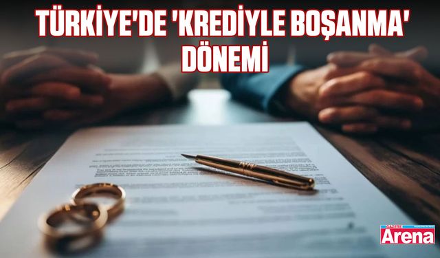 Türkiye'de 'krediyle boşanma' dönemi