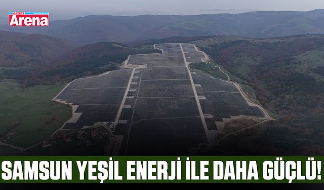 Samsun yeşil enerji ile daha güçlü!