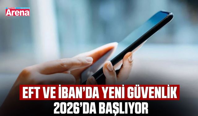 EFT ve İBAN’da yeni güvenlik 2026’da başlıyor