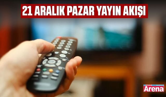 21 Aralık pazar yayın akışı