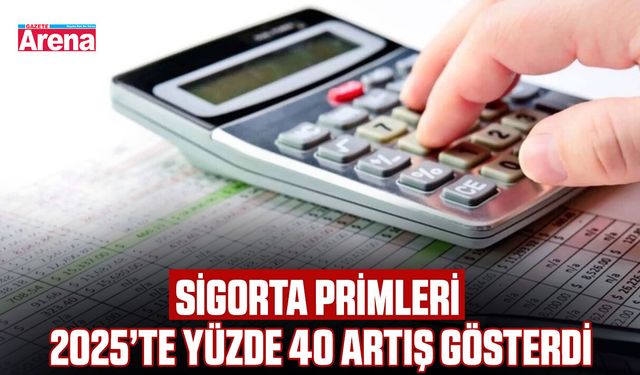 Sigorta primleri 2025’te yüzde 40 artış gösterdi