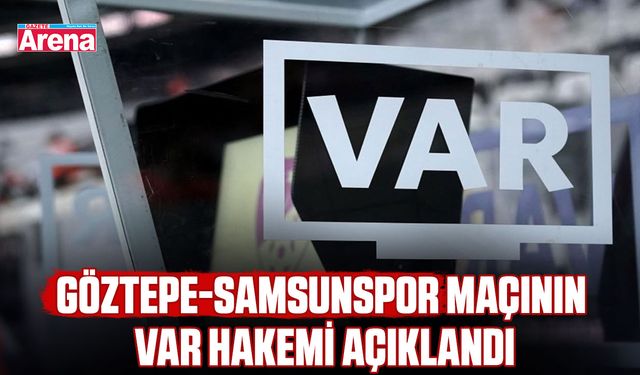 Göztepe-Samsunspor maçının VAR hakemi açıklandı