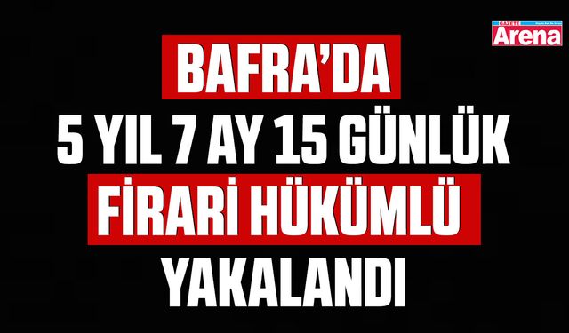 Bafra’da 5 yıl 7 ay 15 günlük firari hükümlü yakalandı