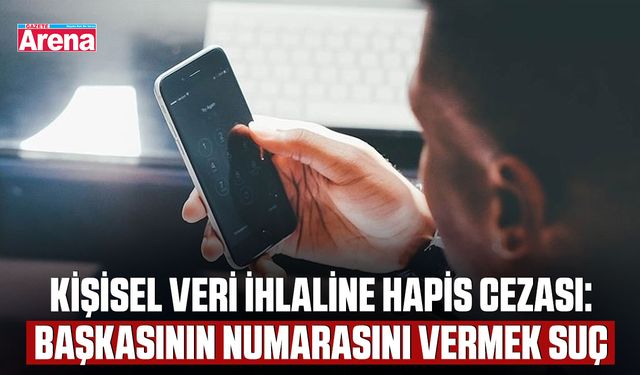 Kişisel veri ihlaline hapis cezası: Başkasının numarasını vermek suç