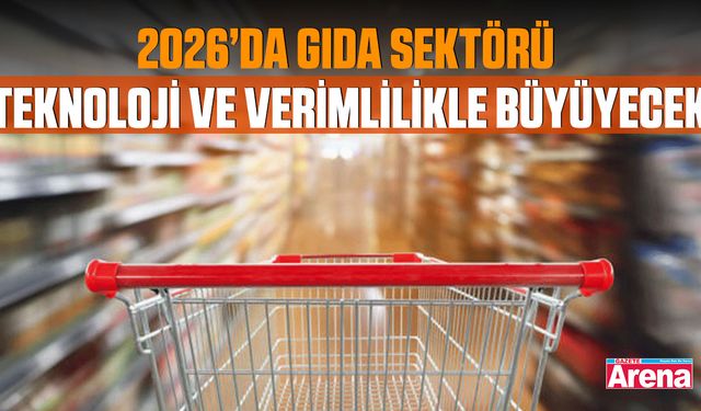2026’da Gıda sektörü teknoloji ve verimlilikle büyüyecek