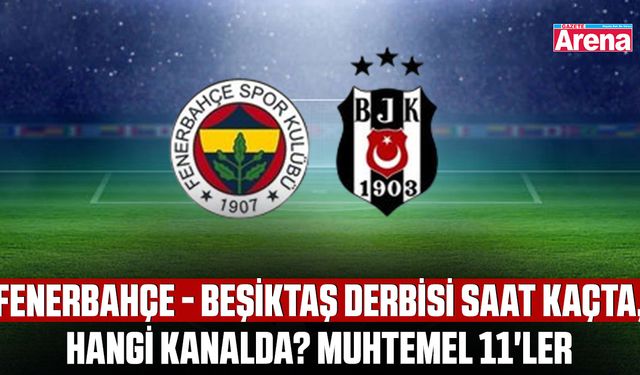Fenerbahçe - Beşiktaş derbisi saat kaçta, hangi kanalda? Muhtemel 11'ler