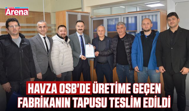Havza OSB'de üretime geçen fabrikanın tapusu teslim edildi