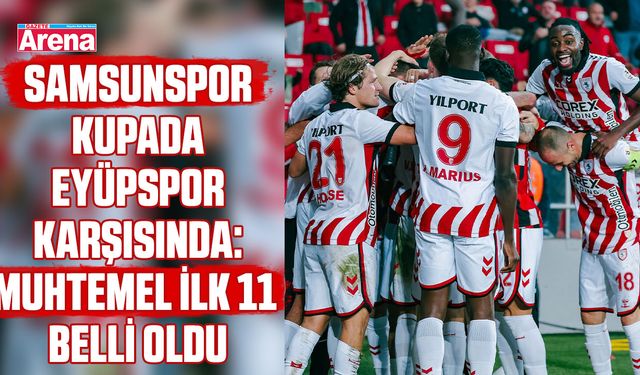 Samsunspor kupada Eyüpspor karşısında: İşte muhtemel ilk 11