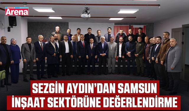 Sezgin Aydın’dan Samsun inşaat sektörüne değerlendirme