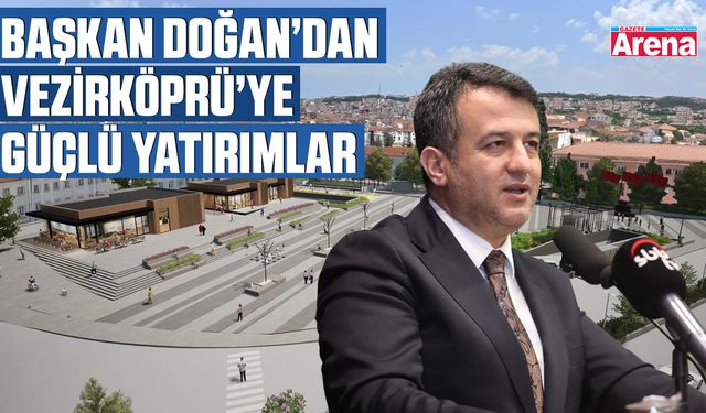 Başkan Doğan’dan Vezirköprü’ye güçlü yatırımlar