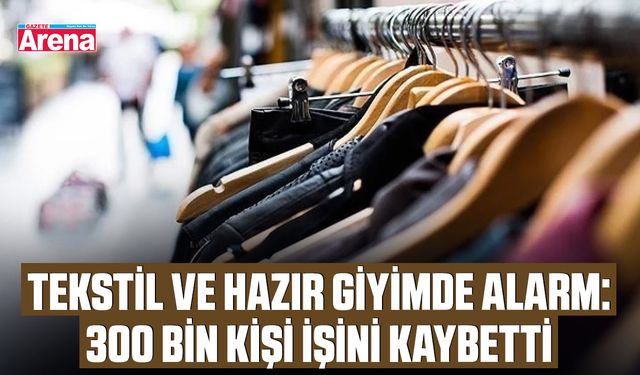 Tekstil ve hazır giyimde alarm: 300 bin kişi işini kaybetti
