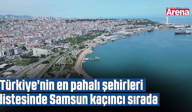 Türkiye'nin en pahalı şehirleri listesinde Samsun kaçıncı sırada