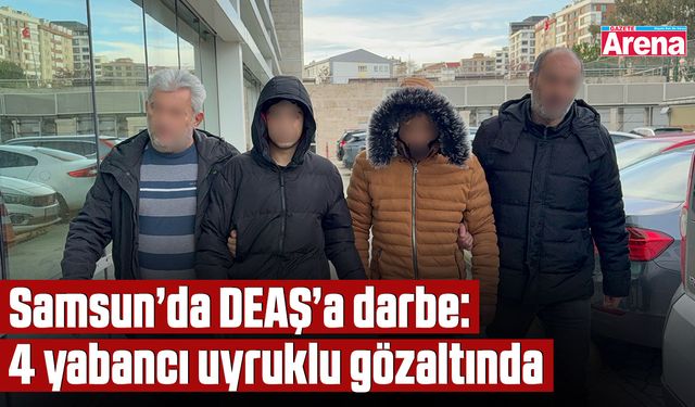 Samsun’da DEAŞ’a darbe: 4 yabancı uyruklu gözaltında