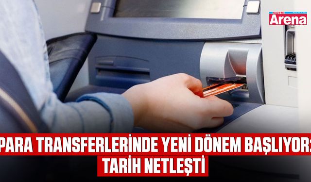 Para transferlerinde yeni dönem başlıyor: Tarih netleşti