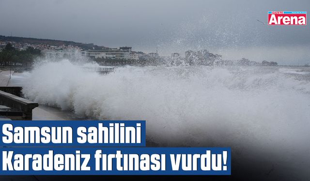 Samsun sahilini Karadeniz fırtınası vurdu!