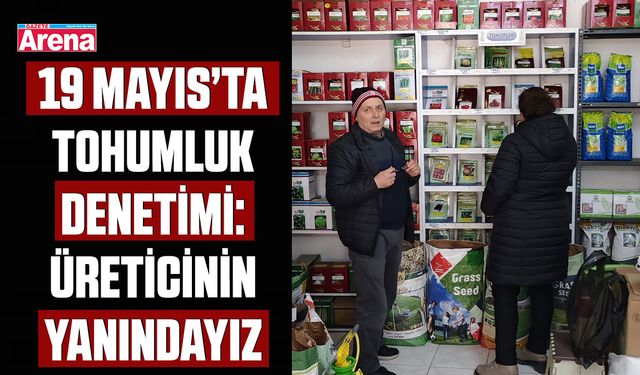 19 Mayıs’ta tohumluk denetimi: Üreticinin yanındayız
