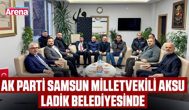 AK Parti Samsun Milletvekili Aksu Ladik Belediyesinde