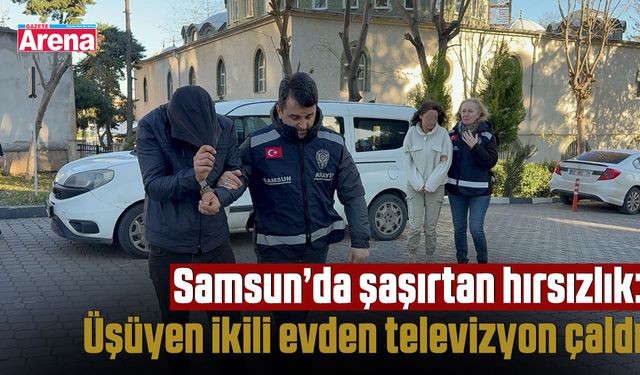 Samsun’da şaşırtan hırsızlık: Üşüyen ikili evden televizyon çaldı