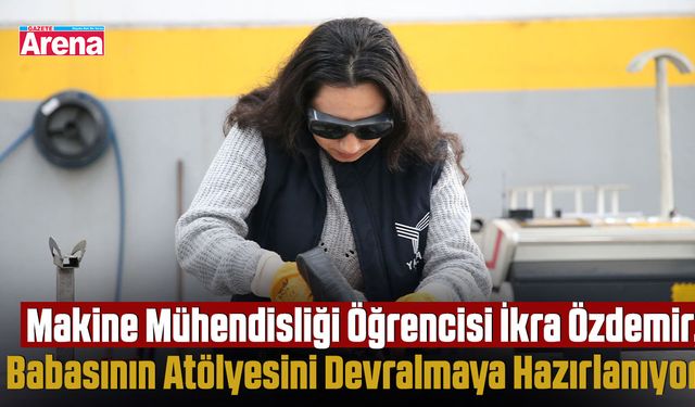 Üç kuşaklık aile mesleğini kadın mühendis devam ettirecek