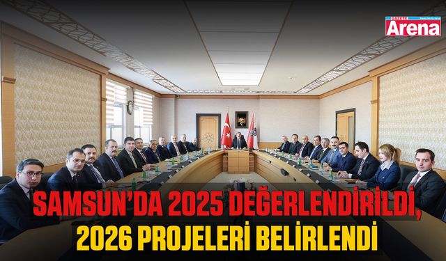 Samsun’da 2025 değerlendirildi, 2026 projeleri belirlendi
