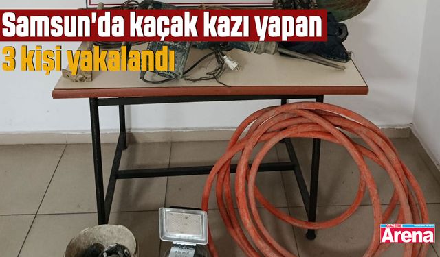 Samsun'da kaçak kazı yapan 3 kişi yakalandı