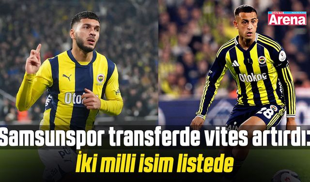Samsunspor transferde vites artırdı: İki milli isim listede