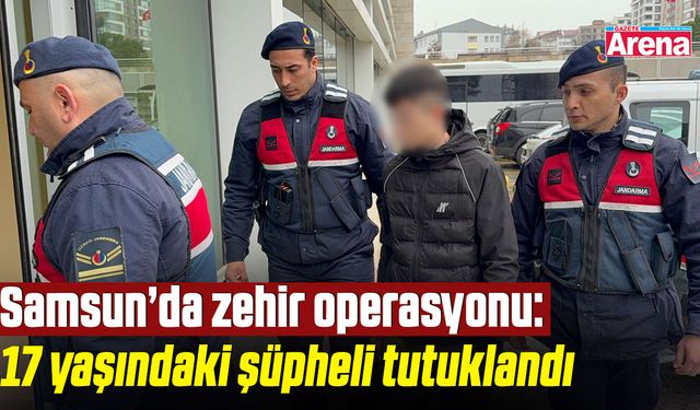 Samsun’da zehir operasyonu: 17 yaşındaki şüpheli tutuklandı