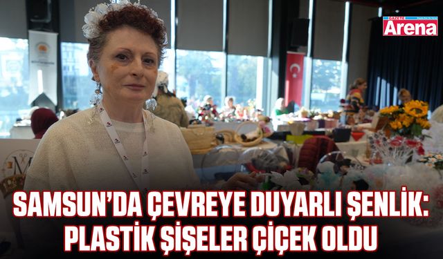 Samsun’da çevreye duyarlı şenlik: Plastik şişeler çiçek oldu