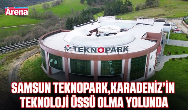 Samsun TEKNOPARK, Karadeniz’in teknoloji üssü olma yolunda