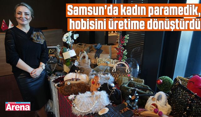 Samsun'da kadın paramedik, hobisini üretime dönüştürdü