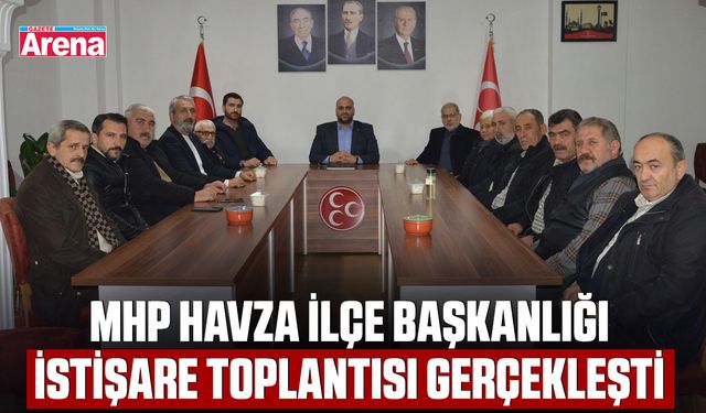 MHP Havza İlçe Başkanlığı İstişare Toplantısı gerçekleşti
