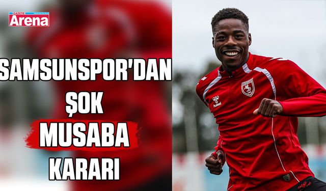 Samsunspor'dan şok Musaba kararı