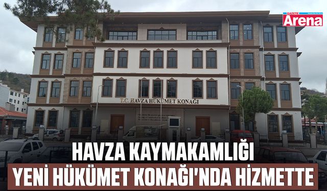 Havza Kaymakamlığı yeni Hükümet Konağı'nda hizmette