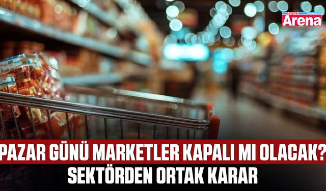 Pazar günü marketler kapalı mı olacak? Sektörden ortak karar