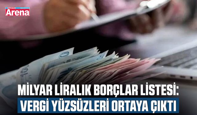 Milyar liralık borçlar listesi: Vergi yüzsüzleri ortaya çıktı