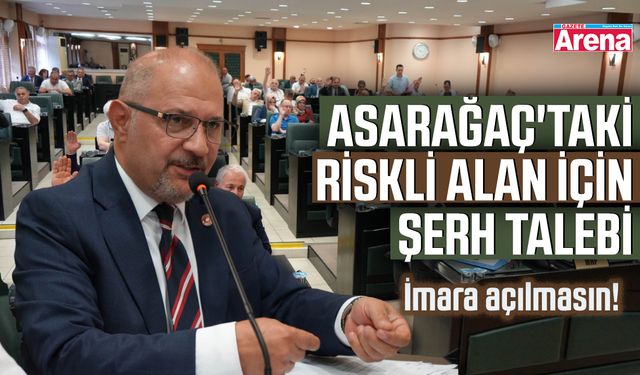 Asarağaç'taki riskli alan için şerh talebi: İmara açılmasın!