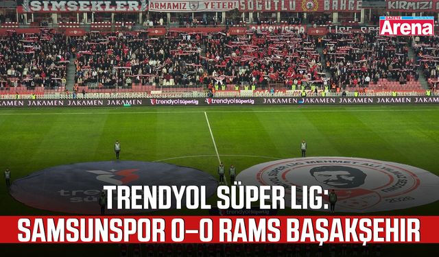 Trendyol Süper Lig: Samsunspor 0 – 0 RAMS Başakşehir