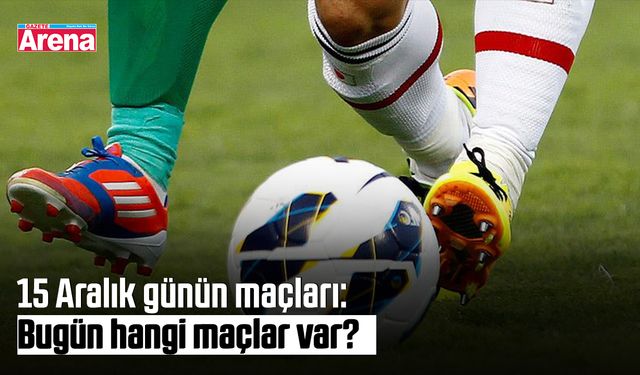 15 Aralık günün maçları: Bugün hangi maçlar var?