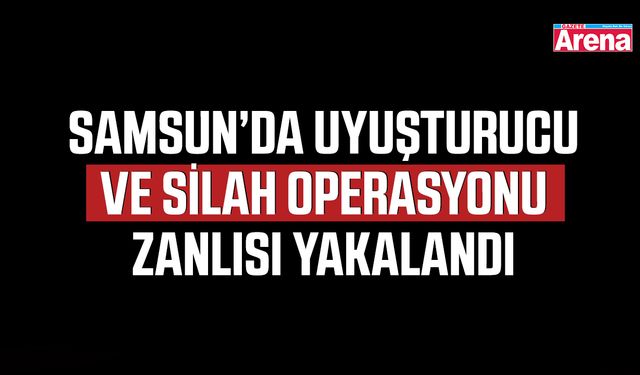 Samsun’da uyuşturucu ve silah operasyonu zanlısı yakalandı