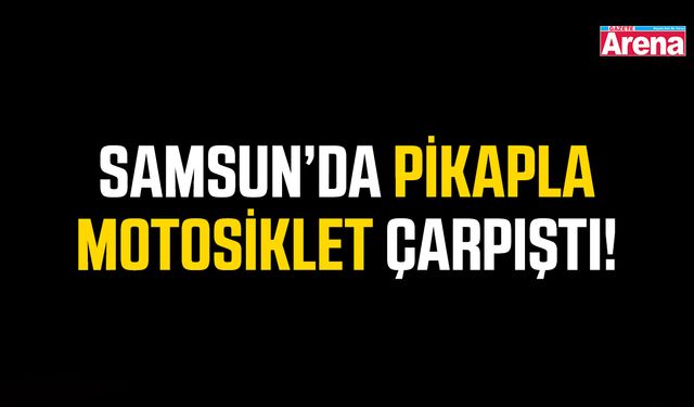 Samsun’da pikapla motosiklet çarpıştı!