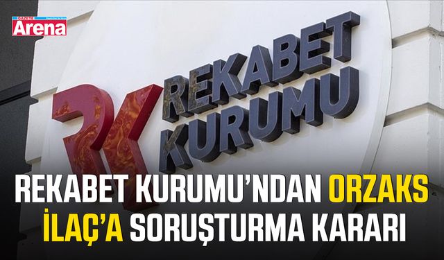 Rekabet Kurumu’ndan Orzaks İlaç’a soruşturma kararı