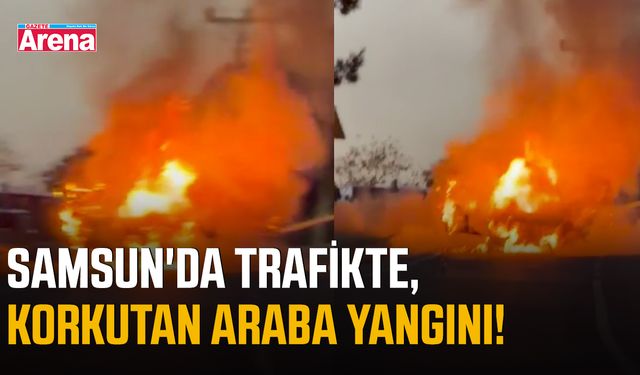 Samsun'da trafikte, korkutan araba yangını!