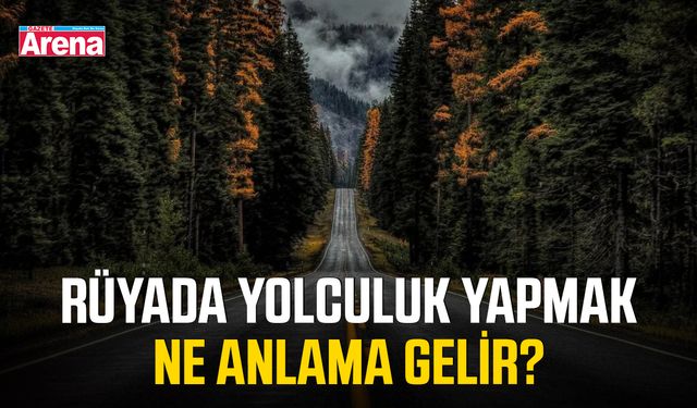 Rüyada yolculuk yapmak ne anlama gelir?