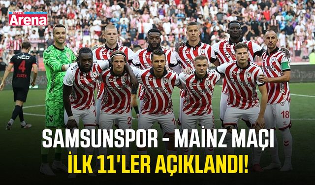 Samsunspor - Mainz maçı ilk 11'ler açıklandı!