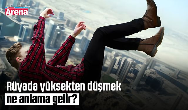 Rüyada yüksekten düşmek ne anlama gelir?