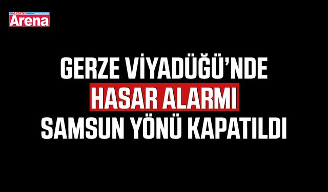 Gerze Viyadüğü’nde hasar alarmı: Samsun yönü kapatıldı