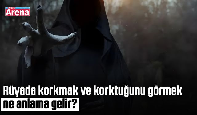 Rüyada korkmak ve korktuğunu görmek ne anlama gelir?