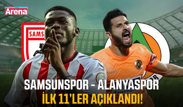 Samsunspor-Alanyaspor karşılaşmasında ilk 11'ler açıklandı!